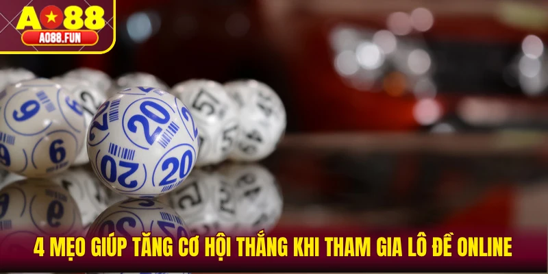 4 mẹo giúp tăng cơ hội thắng khi tham gia lô đề online