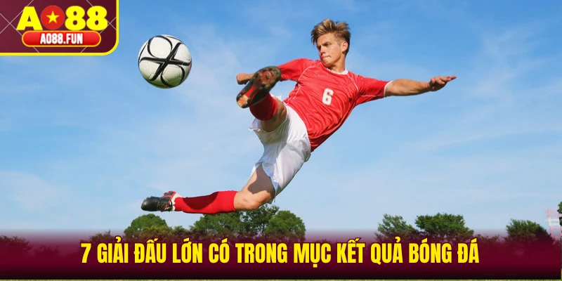 7 giải đấu lớn có trong mục kết quả bóng đá