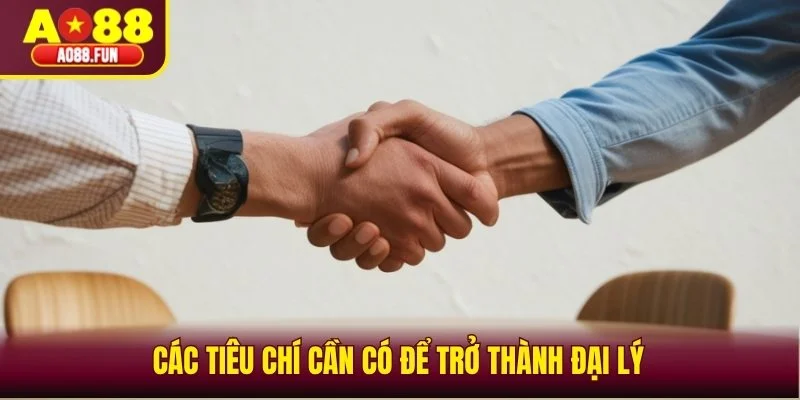 Các tiêu chí cần có để trở thành đại lý