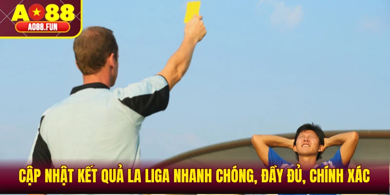 Cập nhật kết quả La Liga nhanh chóng, đầy đủ, chính xác