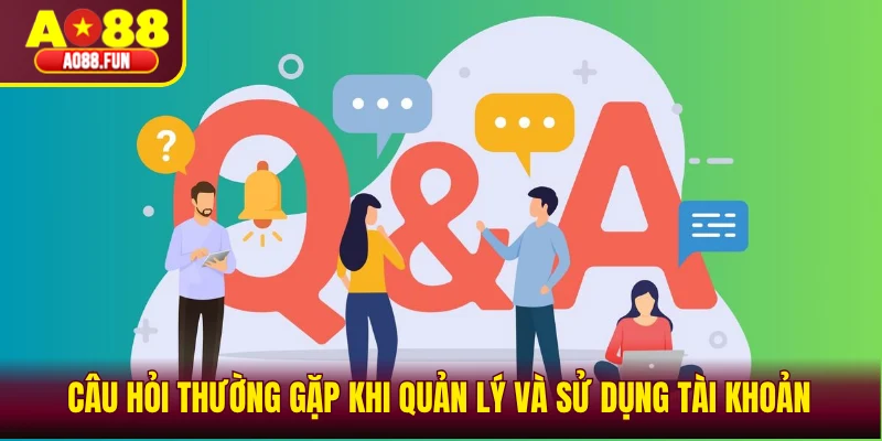 Câu hỏi thường gặp khi quản lý và sử dụng tài khoản