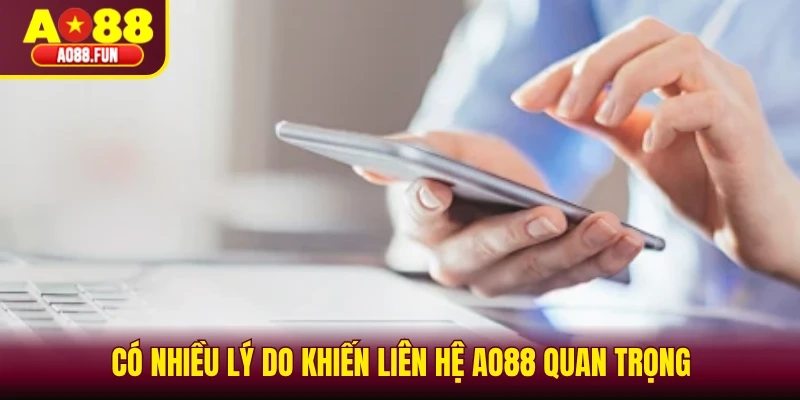 Có nhiều lý do khiến liên hệ AO88 quan trọng 