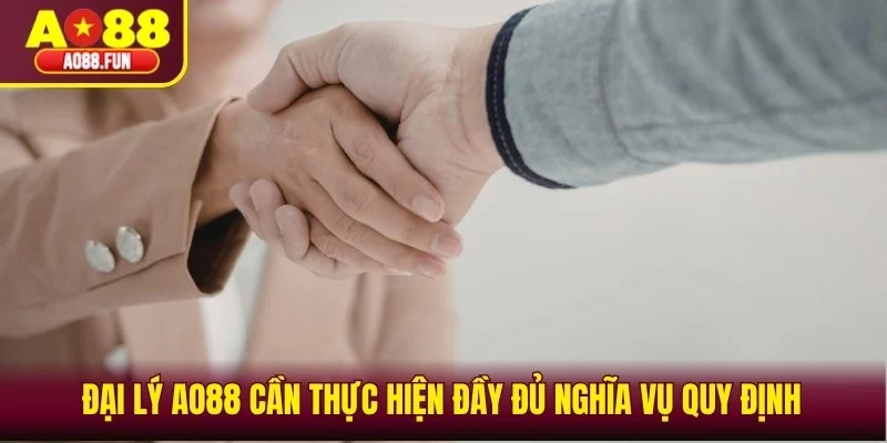 Đại lý AO88 cần thực hiện đầy đủ nghĩa vụ quy định