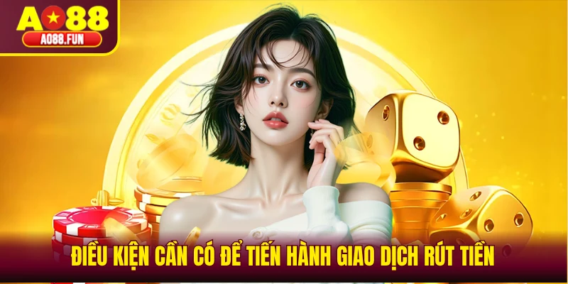 Điều kiện cần có để tiến hành giao dịch rút tiền