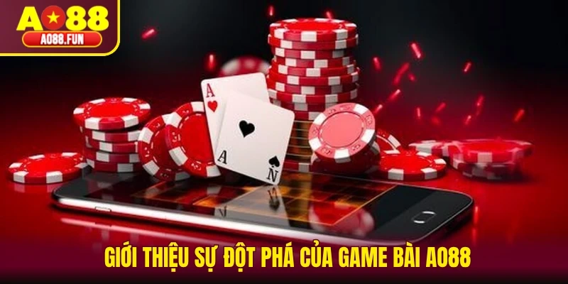 Giới thiệu sự đột phá của game bài AO88