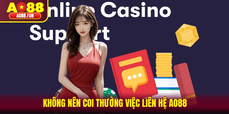Không nên coi thường việc liên hệ AO88