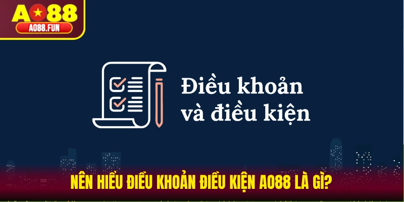 Nên hiểu điều khoản điều kiện AO88 là gì?