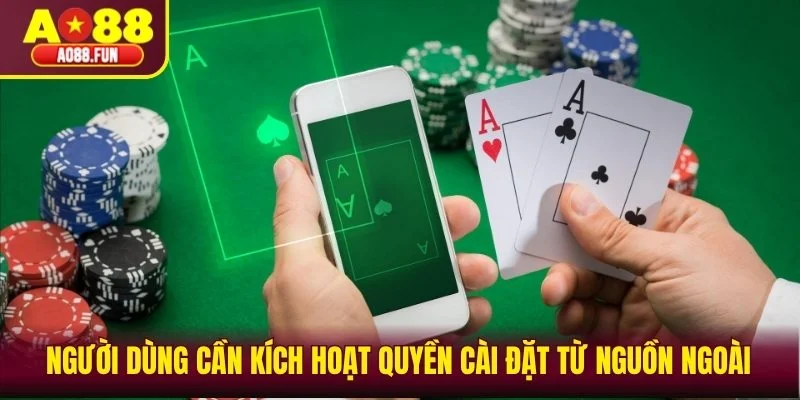 Người dùng cần kích hoạt quyền cài đặt từ nguồn ngoài