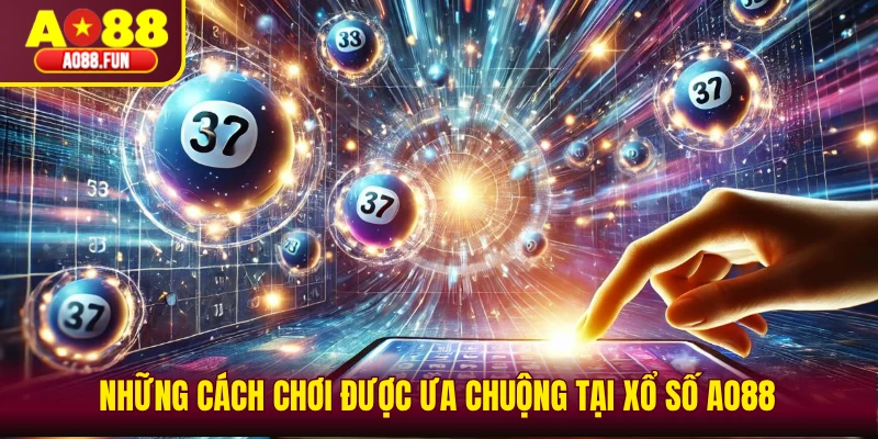 Những cách chơi được ưa chuộng tại xổ số AO88
