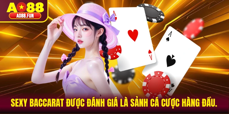Sexy Baccarat được đánh giá là sảnh cá cược hàng đầu.