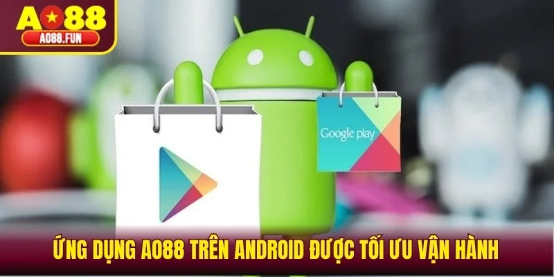 Ứng dụng AO88 trên Android được tối ưu vận hành
