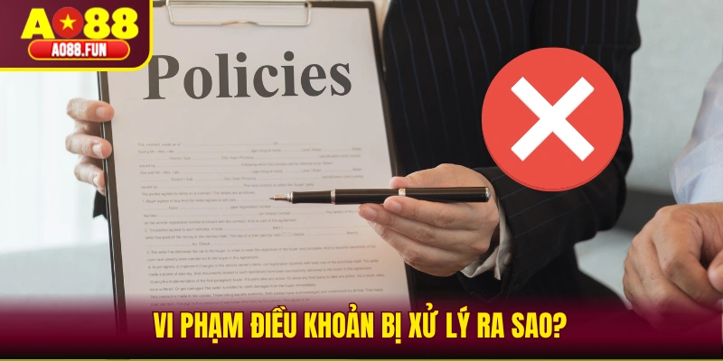 Vi phạm điều khoản bị xử lý ra sao